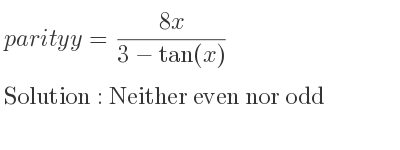 The parity y=(8x)/(3-tan(x)) is Neither even nor odd